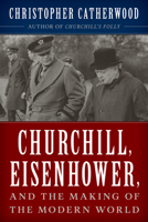 Churchill, Eisenhower, and the Making of the Modern World 1493050524 Book Cover