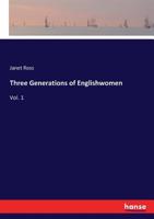 Three Generations of Englishwomen: Memoirs and Correspondence of Mrs. John Taylor, Mrs. Sarah Austin, and Lady Duff Gordon; Volume 1 1017856672 Book Cover