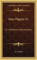 Peter Pilgrim V1: Or A Rambler's Recollections 0548299544 Book Cover