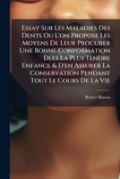 Essay Sur Les Maladies Des Dents Ou L'on Propose Les Moyens De Leur Procurer Une Bonne Conformation Dles La Plus Tendre Enfance & D'en Assurer La ... Discute Quelques Opinions... 1246771934 Book Cover