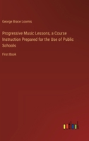 Progressive Music Lessons, a Course Instruction Prepared for the Use of Public Schools: First Book 3385384079 Book Cover