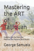 Mastering the ART of Taijiquan: Insights into the Path, the Practice, the Patience, and the Art B0H8MM31H7 Book Cover
