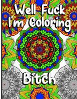 Well Fuck I'm Coloring: Mandala Swear Word Coloring Book For Fun, Relaxation, And Stress Relief 1079054774 Book Cover