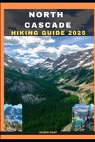 NORTH CASCADES HIKING GUIDE 2025 (TRAVEL ACROSS THE GLOBAL DESTINATION GUIDE SERIES) B0F8TJKSZ6 Book Cover