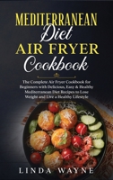 Mediterranean Diet Air Fryer Cookbook: The Complete Air Fryer Cookbook for Beginners with Delicious, Easy & Healthy Mediterranean Diet Recipes to Lose ... a Healthy Lifestyle (Mediterranean Diet 101) 1914033701 Book Cover