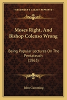 Moses Right and Bishop Colenso Wrong 0548741328 Book Cover