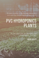 Pvc Hydroponics Plants: The Ultimate Beginners Guide to Building a Hydroponic System B085RR72N8 Book Cover