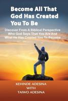 Become All That God Has Created You to Be 1909787299 Book Cover