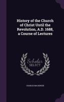 History of the Church of Christ Until the Revolution 1357108133 Book Cover