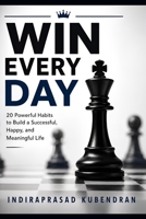 WIN EVERY DAY: 20 Powerful Habits to Build a Successful, Happy, and Meaningful Life B0H6NN14KS Book Cover