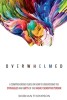 Overwhelmed: A Comprehensive Guide on the Struggles and Gifts of the Highly Sensitive Person B0BZ6H2FVH Book Cover