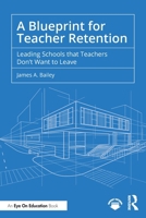 A Blueprint for Teacher Retention: Leading Schools that Teachers Don't Want to Leave 1041045506 Book Cover