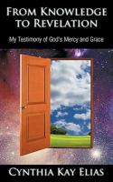 From Knowledge to Revelation: My Testimony of God's Mercy and Grace 1440162190 Book Cover