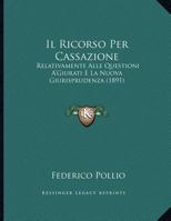 Il Ricorso Per Cassazione: Relativamente Alle Questioni A'Giurati E La Nuova Giurisprudenza 1162496126 Book Cover