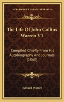 The Life Of John Collins Warren V1: Compiled Chiefly From His Autobiography And Journals 1165548887 Book Cover