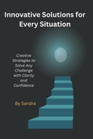 Innovative Solutions for Every Situation: Creative Strategies to Solve Any Challenge with Clarity and Confidence B0H2TT81ML Book Cover