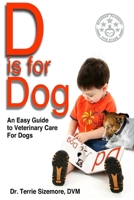 D is for Dog: An Easy Guide to Veterinary Care for Dogs 1523876557 Book Cover