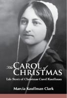 The Carol of Christmas - The Life Story of Christmas Carol Kauffman 1934537357 Book Cover