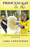 Princess Kay and Me: Stories about the Minnesota Butterheads and much more 1952976375 Book Cover