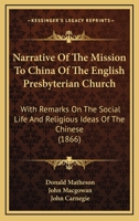 Narrative Of The Mission To China Of The English Presbyterian Church: With Remarks On The Social Life And Religious Ideas Of The Chinese 1019117702 Book Cover