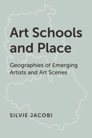 Art Schools and Place : Geographies of Emerging Artists and Art Scenes 1786614715 Book Cover