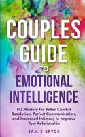 Couples Guide to Emotional Intelligence : EQ Mastery for Better Conflict Resolution, Perfect Communication, and Increased Intimacy to Improve Your Relationship 195123801X Book Cover