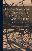 Lesson plans for teachers in nature-study agriculture: based upon the Illinois state course of study 1017923515 Book Cover