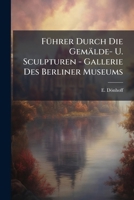 Führer Durch Die Gemälde- U. Sculpturen - Gallerie Des Berliner Museums... 1279681608 Book Cover