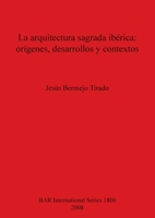 La Arquitectura Sagrada Iberica: Origenes, Desarrollos y Contextos 1407302876 Book Cover