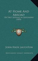 At Home & Abroad, Or, First Lessons in Geography 1240923503 Book Cover