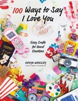 100 Ways to Say I Love (or Hate) You: Easy Crafts for Hard Emotions B0CDV4F9Z4 Book Cover
