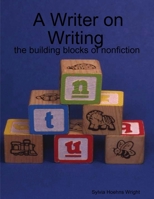 A Writer on Writing - the building blocks of nonfiction 0557039630 Book Cover