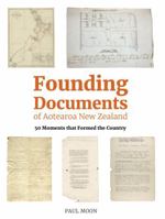 Founding Documents of Aotearoa New Zealand: 50 Moments that Formed the Country 1776940806 Book Cover