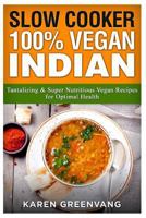 Slow Cooker: 100% Vegan Indian - Tantalizing and Super Nutritious Vegan Recipes for Optimal Health (1) 1913857808 Book Cover