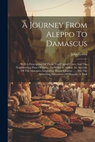 A journey from Aleppo to Damascus: with a description of those two capital cities. To which is added, an account of the Maronites inhabiting Mount ... and tragical end of Mostafa, a Turk. 1021570117 Book Cover