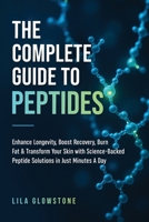 The Complete Guide to Peptides: Enhance Longevity, Boost Recovery, Burn Fat, & Transform Your Skin With Science-Backed Peptide Solutions in Just Minutes a Day 1069503401 Book Cover