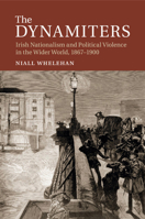 The Dynamiters: Irish Nationalism and Political Violence in the Wider World, 1867-1900 1107519217 Book Cover