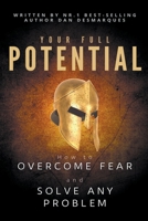 Your Full Potential: How to Overcome Fear and Solve Any Problem 1953274099 Book Cover