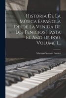 Historia De La Música Española Desde La Venida De Los Fenicios Hasta El Año De 1850, Volume 1... 101869370X Book Cover