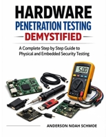 Hardware Penetration Testing Demystified: A Complete step by step Guide to Physical and Embedded Security Testing B0GRVNP55P Book Cover