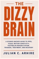The Dizzy Brain: A Science-Backed Guide to PPPD, Visual Motion Sensitivity, Vestibular Rehabilitation, Triggers, Treatment, and Recovery (Explained health-guide series) B0HF56L1XT Book Cover