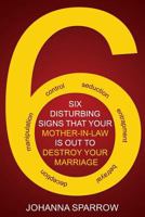 The Six: Disturbing Signs Your Mother In Law is Out to Destroy Your Marriage 1530762545 Book Cover