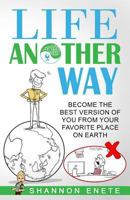 Life Another Way: Become the Best Version of You from Your Favorite Place on Earth 1938216199 Book Cover