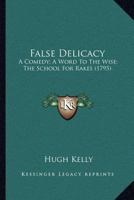 False Delicacy: A Comedy; A Word To The Wise; The School For Rakes 0548699984 Book Cover