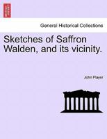 Sketches of Saffron Walden, and its Vicinity 1241358125 Book Cover