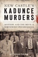 New Castle’s Kadunce Murders: Mystery And The Devil in Northwest Pennsylvania 1467144029 Book Cover