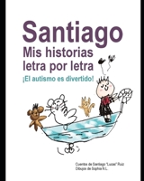 Santiago: Mis Historias Letra por Letra: ¡El Autismo es Divertido! B091F3JGLC Book Cover