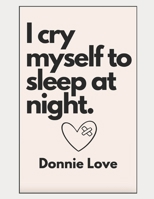I Cry Myself to Sleep at Night B09TZM6SN8 Book Cover