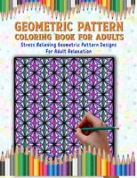 Geometric Pattern Coloring Book: Adult Therapeutic Geometric Patterns To Relax And Distress, Tessellations Coloring Book B093MVWSMQ Book Cover