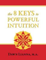 The 8 Keys to Powerful Intuition: Access, Clear, Reliable Intuition Now 1490455892 Book Cover